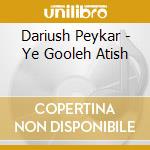 Dariush Peykar - Ye Gooleh Atish cd musicale di Dariush Peykar