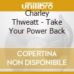 Charley Thweatt - Take Your Power Back cd