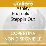 Ashley Faatoalia - Steppin Out cd musicale di Ashley Faatoalia