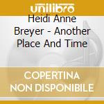 Heidi Anne Breyer - Another Place And Time cd musicale di Heidi Anne Breyer
