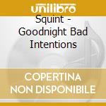 Squint - Goodnight Bad Intentions cd
