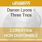 Darren Lyons - Three Trios cd musicale di Darren Lyons
