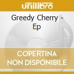 Greedy Cherry - Ep cd
