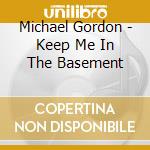 Michael Gordon - Keep Me In The Basement cd
