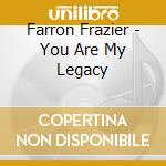 Farron Frazier - You Are My Legacy