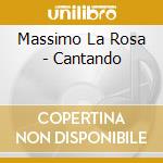 Massimo La Rosa - Cantando cd musicale di Massimo La Rosa