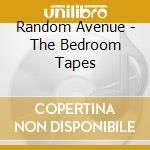 Random Avenue - The Bedroom Tapes cd musicale di Random Avenue