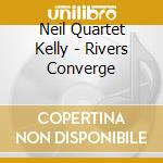Neil Quartet Kelly - Rivers Converge cd