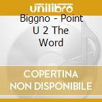 Biggno - Point U 2 The Word cd musicale di Biggno