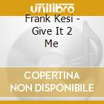 Frank Kesi - Give It 2 Me cd musicale di Frank Kesi