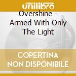 Overshine - Armed With Only The Light cd