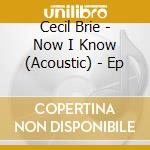 Cecil Brie - Now I Know (Acoustic) - Ep cd
