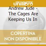 Andrew Jude - The Cages Are Keeping Us In cd