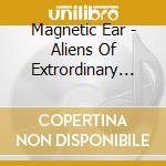 Magnetic Ear - Aliens Of Extrordinary Ability cd