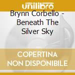 Brynn Corbello - Beneath The Silver Sky cd musicale di Brynn Corbello