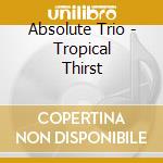 Absolute Trio - Tropical Thirst cd