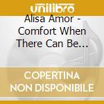 Alisa Amor - Comfort When There Can Be No Comfort
