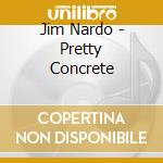 Jim Nardo - Pretty Concrete cd