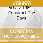 Schatz 1984 - Construct The Days cd