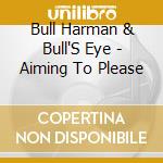 Bull Harman & Bull'S Eye - Aiming To Please cd