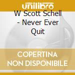 W Scott Schell - Never Ever Quit cd