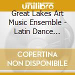 Great Lakes Art Music Ensemble - Latin Dance Project cd musicale di Great Lakes Art Music Ensemble