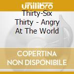 Thirty-Six Thirty - Angry At The World cd