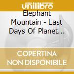 Elephant Mountain - Last Days Of Planet Earth