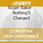 Roger Baker - Nothing'S Changed cd