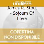 James R. Stout - Sojourn Of Love cd