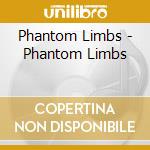 Phantom Limbs - Phantom Limbs cd musicale di Phantom Limbs