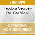 Teodora George - For You Alone cd