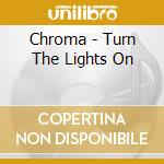Chroma - Turn The Lights On cd
