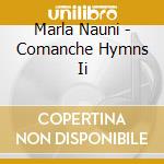 Marla Nauni - Comanche Hymns Ii cd musicale di Marla Nauni