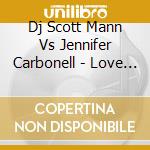 Dj Scott Mann Vs Jennifer Carbonell - Love Hate cd