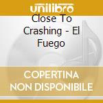 Close To Crashing - El Fuego