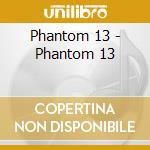 Phantom 13 - Phantom 13 cd