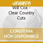 Will Cox - Clear Country Cuts cd musicale di Will Cox