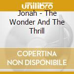 Jonah - The Wonder And The Thrill cd musicale di Jonah