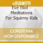 Eve Eliot - Meditations For Squirmy Kids cd