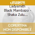 Ladysmith Black Mambazo - Shaka Zulu Revisited: 30Th Anniversary Celebration cd musicale di Ladysmith Black Mambazo