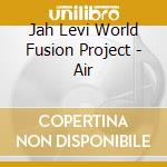 Jah Levi World Fusion Project - Air cd
