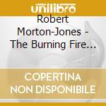 Robert Morton-Jones - The Burning Fire - Ka Ma Te cd