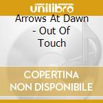 Arrows At Dawn - Out Of Touch cd musicale di Arrows At Dawn