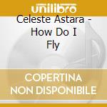 Celeste Astara - How Do I Fly cd