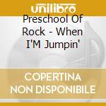 Preschool Of Rock - When I'M Jumpin' cd