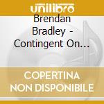 Brendan Bradley - Contingent On Love cd