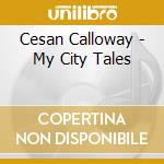 Cesan Calloway - My City Tales cd musicale di Cesan Calloway