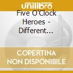 Five O'Clock Heroes - Different Times cd musicale di Five O'Clock Heroes