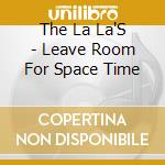 The La La'S - Leave Room For Space Time cd